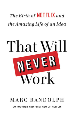 That Will Never Work: The Birth of Netflix and the Amazing Life of an Idea - Randolph, Marc