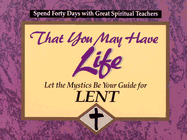 That You May Have Life: Let the Mystics Be Your Guide for Lent