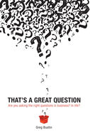 That's a Great Question: Are You Asking the Right Questions in Business? In Life?