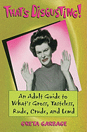 That's Disgusting!: An Adult Guide to What's Gross, Tasteless, Rude, Crude, and Lewd