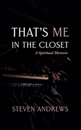 That's Me in the Closet: A Spiritual Memoir