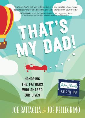 That's My Dad!: Honoring the Fathers Who Shaped Our Lives - Battaglia, Joe, and Pellegrino, Joe