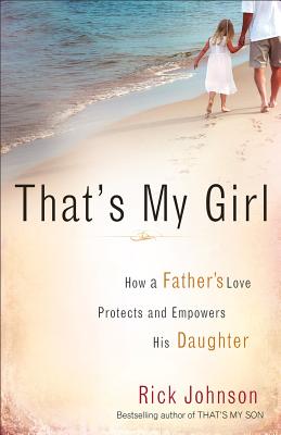 That's My Girl: How a Father's Love Protects and Empowers His Daughter - Johnson, Rick, Dr.