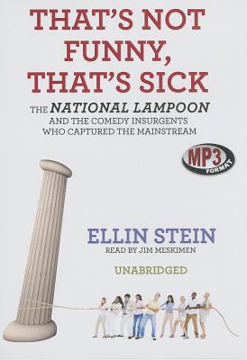 That's Not Funny, That's Sick: The National Lampoon and the Comedy Insurgents Who Captured the Mainstream - Stein, Ellin, and Meskimen, Jim, Mr. (Read by)