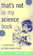 That's Not in My Science Book: A Compilation of Little-Known Facts
