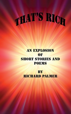 That's Rich: An Explosion of Short Stories and Poems - Palmer, Richard