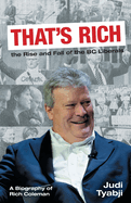 That's Rich: the Rise and Fall of the BC Liberals: A Biography of Rich Coleman