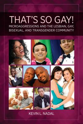 That's So Gay!: Microaggressions and the Lesbian, Gay, Bisexual, and Transgender Community - Nadal, Kevin Leo Yabut