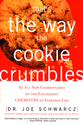 That's the Way the Cookie Crumbles: 62 All-New Commentaries on the Fascinating Chemistry of Everyday Life - Schwarcz, Joe, Dr., and Schwarcz, Joseph A