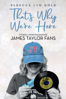 That's Why We're Here: Stories From Passionate James Taylor Fans - Gold, Rebecca