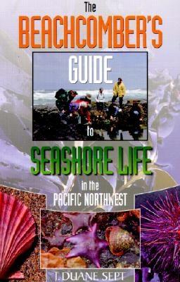 The Beachcomber's Guide to Seashore Life in the Pacific Northwest - Sept, J Duane