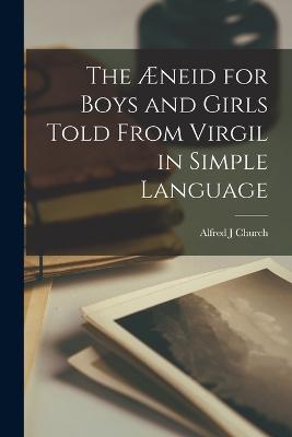 The neid for Boys and Girls Told From Virgil in Simple Language - Church, Alfred J