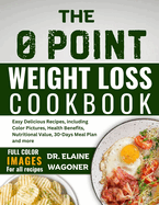 The 0 Point Weight Loss Cookbook: Easy Delicious Recipes, including Color Pictures, Health Benefits, Nutritional Value, 30-Days Meal Plan and more