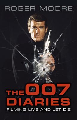 The 007 Diaries: Filming Live and Let Die - Moore, Roger, Sir, and Hedison, David (Foreword by)