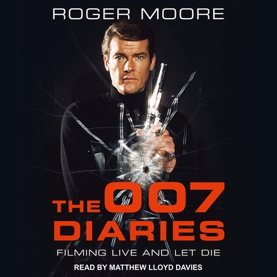 The 007 Diaries: Filming Live and Let Die - Moore, Roger, Sir, and Davies, Matthew Lloyd (Read by), and Hedison, David (Contributions by)