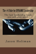 The #1 Rule for Dynamic Leadership.: The Last Ieadership Book You Will Ever Need.