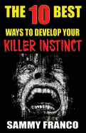 The 10 Best Ways to Develop Your Killer Instinct: Powerful Exercises That Will Unleash Your Inner Beast