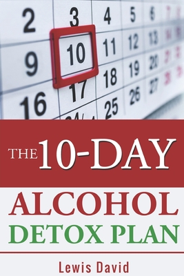 The 10-Day Alcohol Detox Plan: Stop Drinking Easily & Safely - David, Lewis
