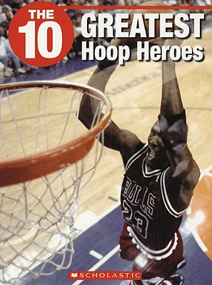 The 10 Greatest Hoop Heroes - Hurley, Trish, and Wilhelm, Jeffrey D (Editor)