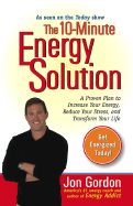 The 10-Minute Energy Solution: A Proven Plan to Increase Your Energy, Reduce Your Stress, Andimprove Your Life - Gordon, Jon