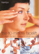 The 10-Minute Facelift: Lessen the Signs of Ageing the Natural Way