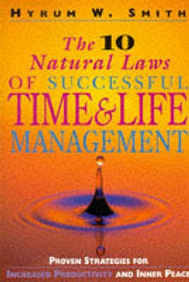 The 10 Natural Laws of Successful Time and Life Management: Proven Strategies for Increased Productivity and Inner Peace - Smith, Hyrum W.