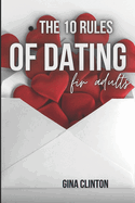 The 10 Rules Of Dating For Adults: The Essential Guide to the 10 Rules of Dating for Adults.