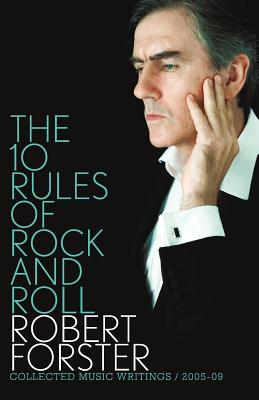The 10 Rules of Rock and Roll: Collected Music Writings / 2005-09 - Forster, Robert
