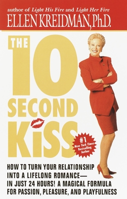 The 10-Second Kiss: How to Turn Your Relationship Into a Lifelong Romance -- in Just 24 Hours! A Magical Formula for Passion, Pleasure, and Playfulness - Kreidman, Ellen