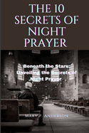 The 10 Secrets of Night Prayer: Beneath the Stars: Unveiling the Secrets of Night Prayer