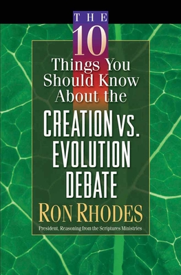 The 10 Things You Should Know about the Creation Vs. Evolution Debate - Rhodes, Ron, Dr.