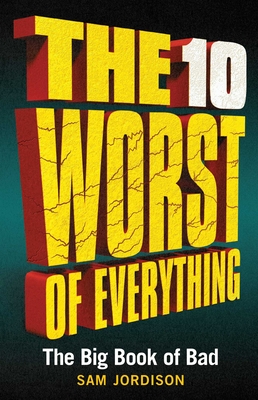 The 10 Worst of Everything: The Big Book of Bad - Jordison, Sam