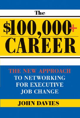 The $100,000+ Career: The Power of Networking for Executive Job Change - Davies, John, Sir