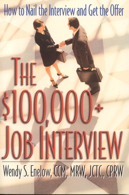 The $100,000+ Job Interview: How to Nail the Interview and Get the Offer - Enlow, Wendy S