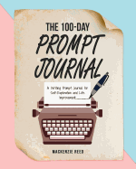 The 100-Day Prompt Journal: A Writing Prompt Journal for Self-Exploration and Life Improvement