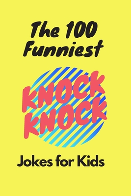 The 100 Funniest Knock-Knock Jokes for Kids: Knock-Knock Jokes for Kids 4-7 - Kids, Bht