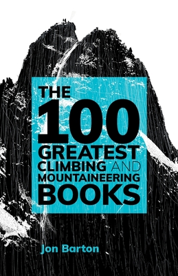 The 100 Greatest Climbing and Mountaineering Books - Barton, Jon
