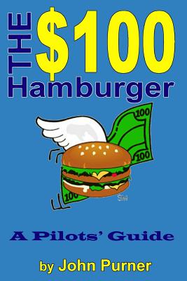 The $100 Hamburger - A Pilots' Guide - Purner, John
