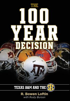 The 100-Year Decision: Texas A&M and the SEC - Loftin, R Bowen