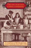 The 100 Year Old School Cookbook: A Compilation of British Domestic Science Textbooks from 1900 to 1920