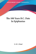 The 100 Years B.C. Date In Epiphanius
