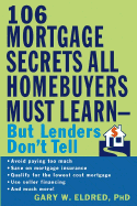 The 106 Mortgage Secrets All Homebuyers Must Learn--But Lenders Don't Tell - Eldred, Gary W