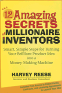 The 12 Amazing Secrets of Millionaire Inventors: Smart, Simple Steps for Turning Your Brilliant Product Idea Into a Money-Making Machine