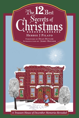 The 12 Best Secrets of Christmas: A Treasure House of December Memories Revealed - Pilato, Herbie J, and Butler, Dean (Foreword by)