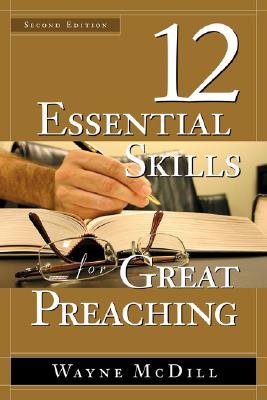 The 12 Essential Skills for Great Preaching - Second Edition - McDill, Wayne