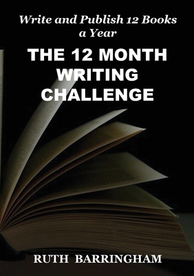 The 12 Month Writing Challenge: Write and Publish 12 Books a Year - Barringham, Ruth