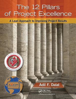The 12 Pillars of Project Excellence: A Lean Approach to Improving Project Results - Dalal, Adil F.