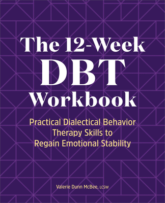 The 12-Week Dbt Workbook: Practical Dialectical Behavior Therapy Skills to Regain Emotional Stability - McBee, Valerie Dunn