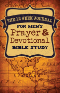 The 12 Week Journal for Mens Prayer & Devotional Bible Study