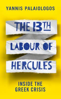 The 13th Labour of Hercules: Inside the Greek Crisis - Palaiologos, Yannis